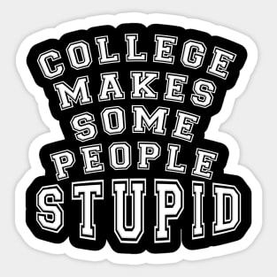 COLLEGE MAKES SOME PEOPLE STUPID Sticker